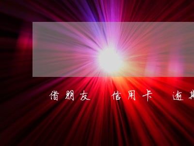 借朋友 信用卡 逾期